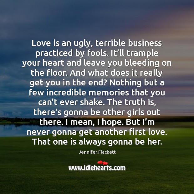 Love is an ugly, terrible business practiced by fools. It’ll trample Jennifer Flackett Picture Quote