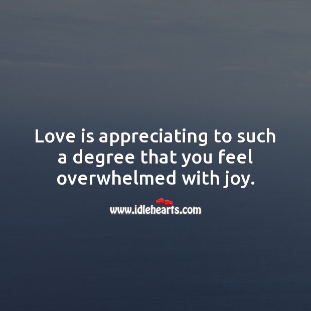 Love is appreciating to such a degree that you feel overwhelmed with joy. Inspirational Love Quotes Image