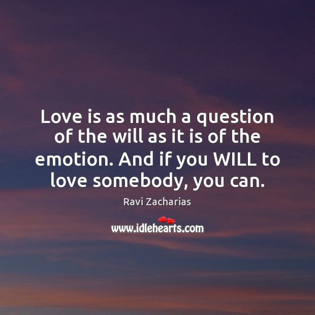 Love is as much a question of the will as it is Ravi Zacharias Picture Quote