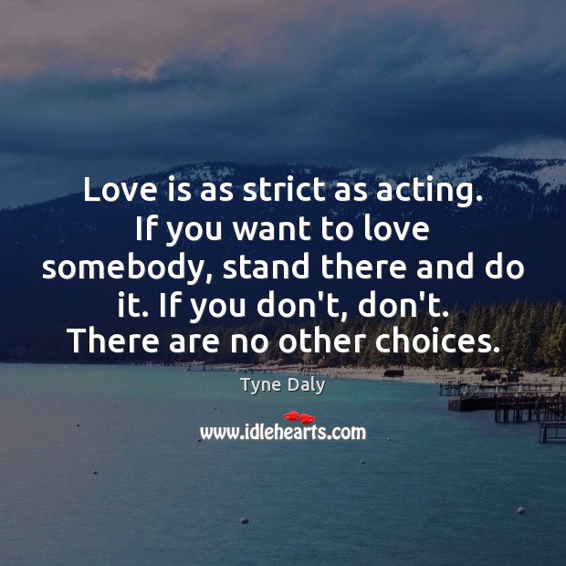 Love is as strict as acting. If you want to love somebody, Image