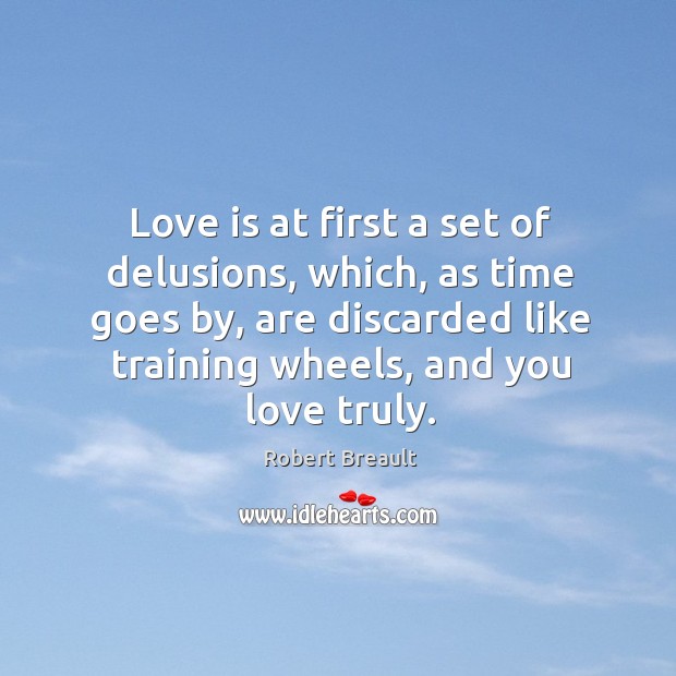 Love is at first a set of delusions, which, as time goes Love Is Quotes Image