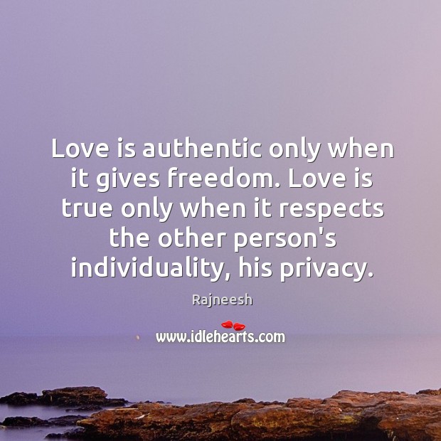 Love is authentic only when it gives freedom. Love is true only Rajneesh Picture Quote
