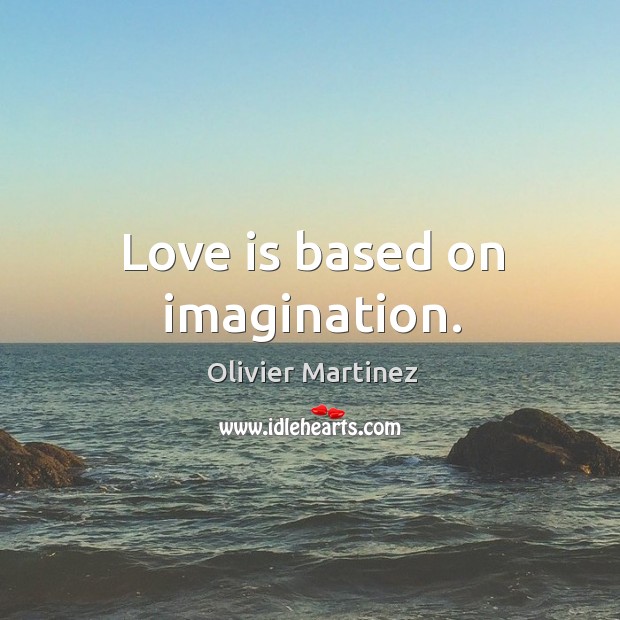Love is based on imagination. Image