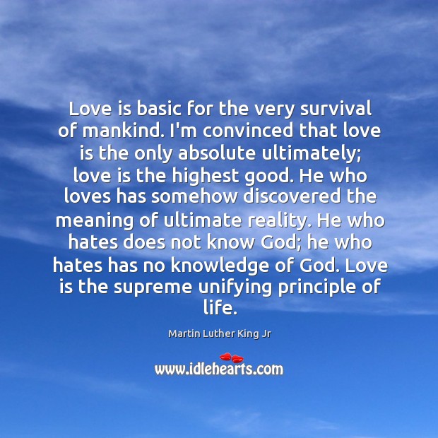 Love is basic for the very survival of mankind. I’m convinced that Love Is Quotes Image