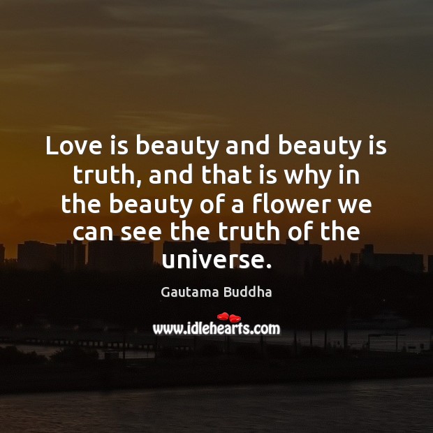 Love is beauty and beauty is truth, and that is why in Gautama Buddha Picture Quote
