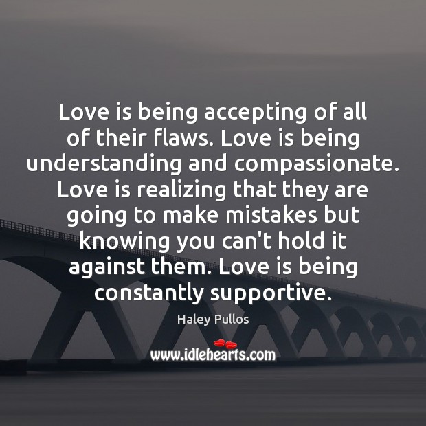 Love is being accepting of all of their flaws. Love is being Love Is Quotes Image