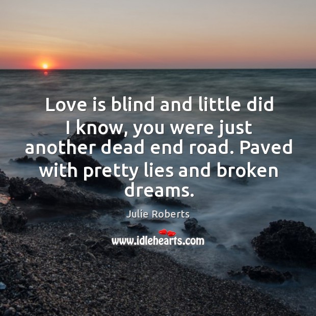 Love is blind and little did I know, you were just another Julie Roberts Picture Quote