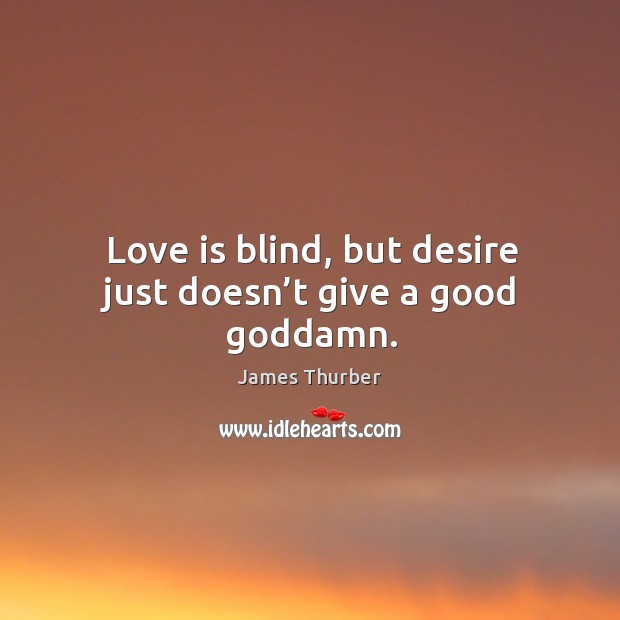Love is blind, but desire just doesn’t give a good Goddamn. Love Is Quotes Image