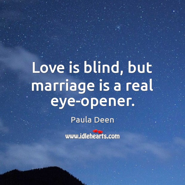 Love is blind, but marriage is a real eye-opener. Paula Deen Picture Quote