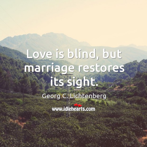 Love is blind, but marriage restores its sight. Georg C. Lichtenberg Picture Quote