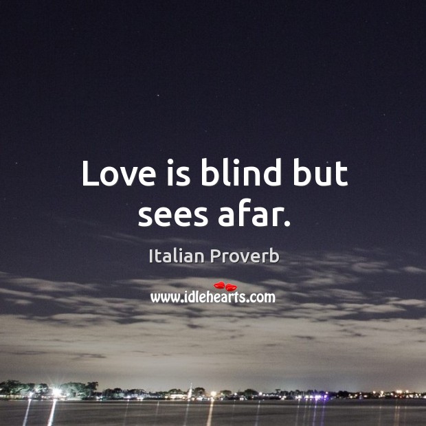 Love is blind but sees afar. Image
