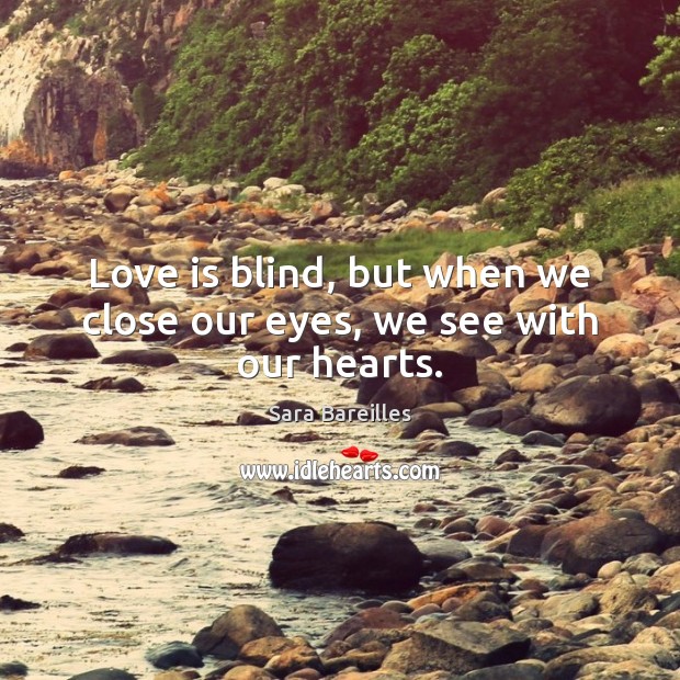Love is blind, but when we close our eyes, we see with our hearts. Image