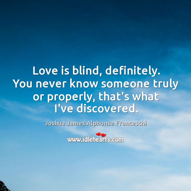 Love is blind, definitely. You never know someone truly or properly, that’s Image