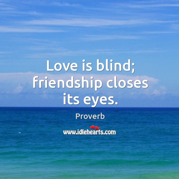 Love is blind; friendship closes its eyes. Image