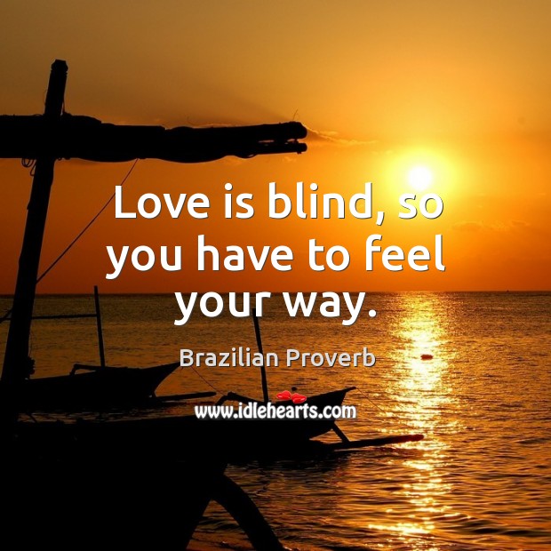Love is blind, so you have to feel your way. Brazilian Proverbs Image