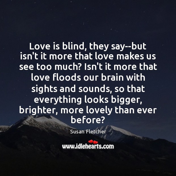 Love is blind, they say–but isn’t it more that love makes us Image