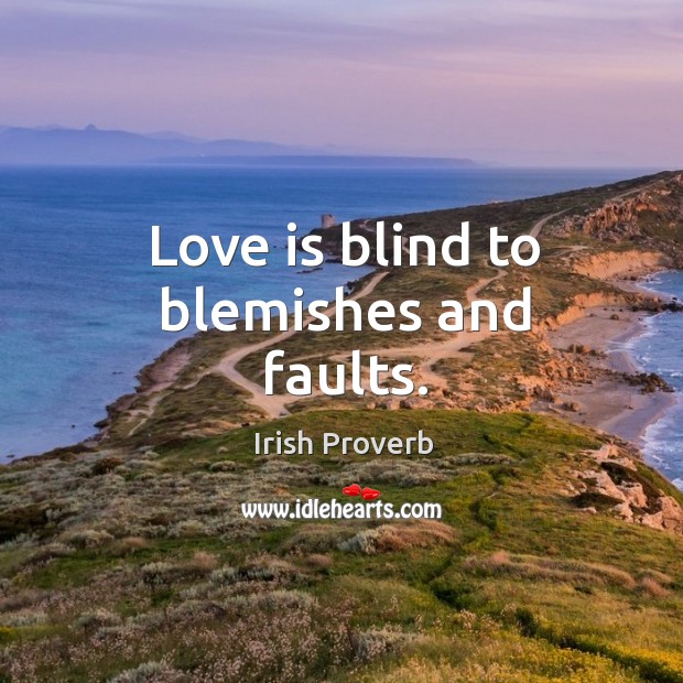 Love is blind to blemishes and faults. Irish Proverbs Image