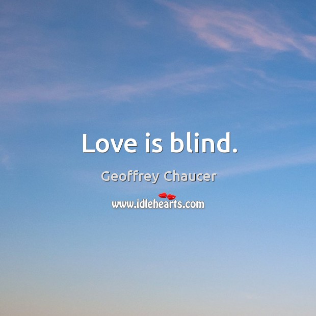 Love is blind. Geoffrey Chaucer Picture Quote