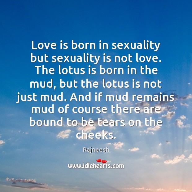 Love is born in sexuality but sexuality is not love. The lotus Image