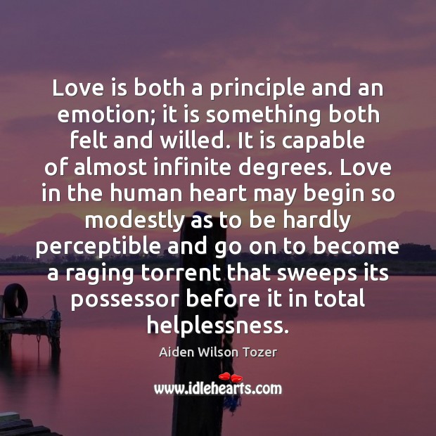 Love is both a principle and an emotion; it is something both Aiden Wilson Tozer Picture Quote