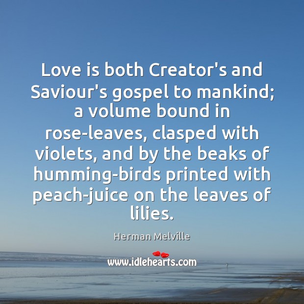 Love is both Creator’s and Saviour’s gospel to mankind; a volume bound Herman Melville Picture Quote
