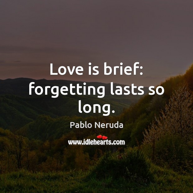 Love is brief: forgetting lasts so long. Pablo Neruda Picture Quote