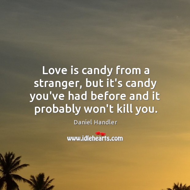 Love is candy from a stranger, but it’s candy you’ve had before Daniel Handler Picture Quote