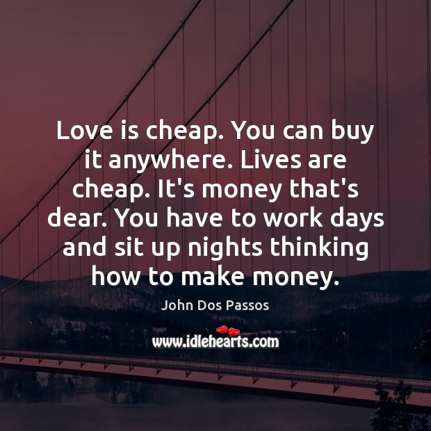 Love is cheap. You can buy it anywhere. Lives are cheap. It’s Image