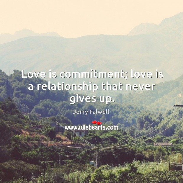 Love is commitment; love is a relationship that never gives up. Jerry Falwell Picture Quote