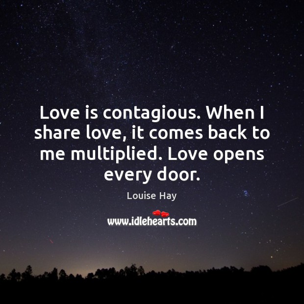 Love is contagious. When I share love, it comes back to me Louise Hay Picture Quote