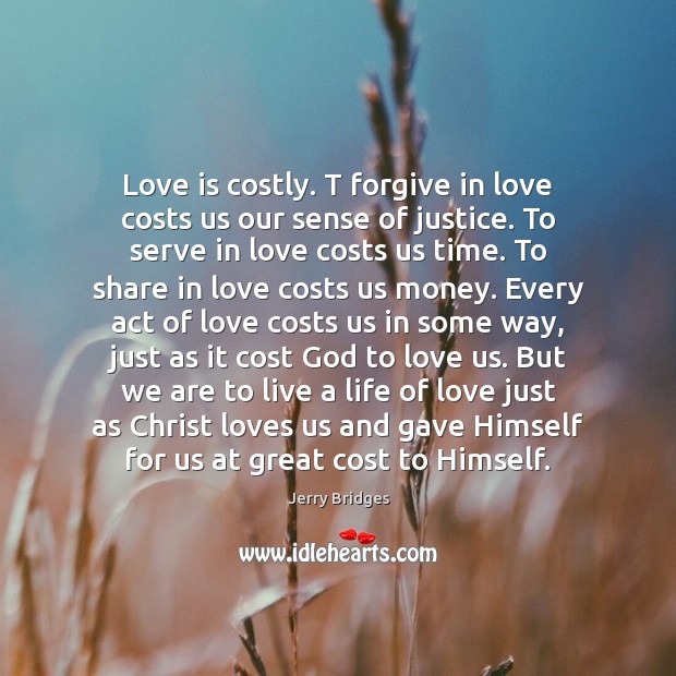 Love is costly. T forgive in love costs us our sense of Jerry Bridges Picture Quote