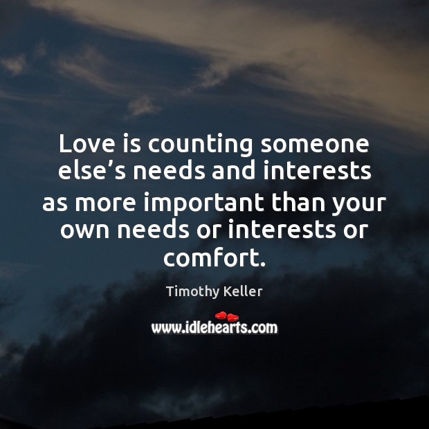 Love is counting someone else’s needs and interests as more important Timothy Keller Picture Quote