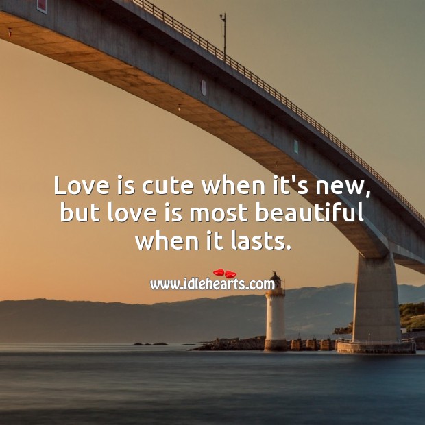Love is cute when it’s new, but love is most beautiful when it lasts. Love Is Quotes Image