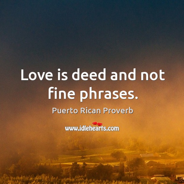 Love is deed and not fine phrases. Puerto Rican Proverbs Image
