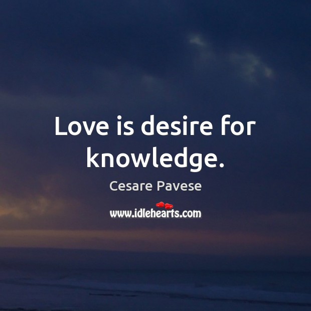 Love is desire for knowledge. Cesare Pavese Picture Quote