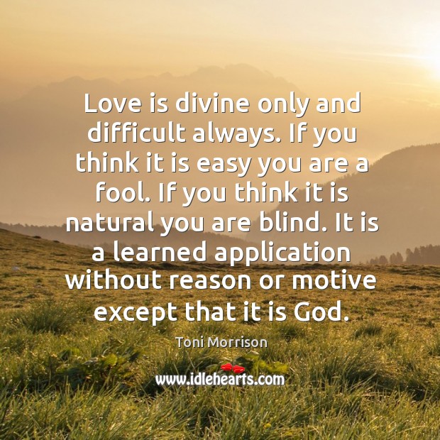 Love is divine only and difficult always. If you think it is Image