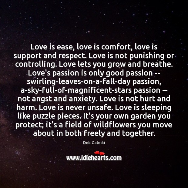 Love is ease, love is comfort, love is support and respect. Love Deb Caletti Picture Quote
