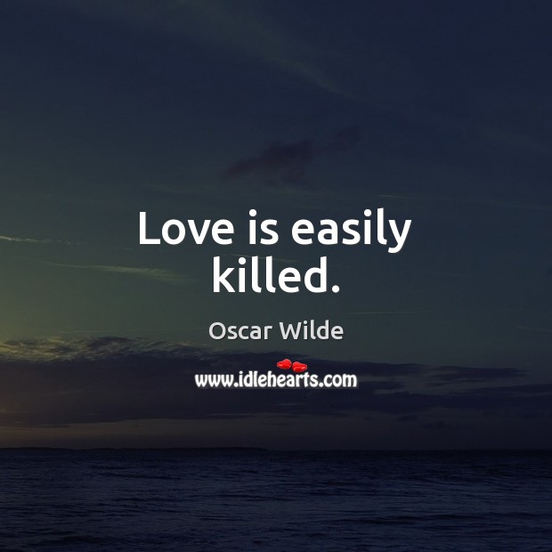 Love is easily killed. Image