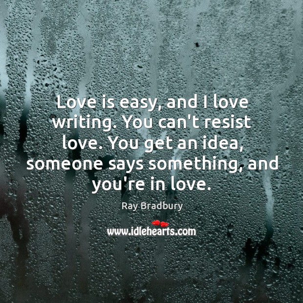 Love is easy, and I love writing. You can’t resist love. You Love Is Quotes Image