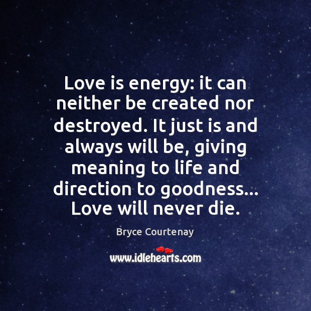 Love is energy: it can neither be created nor destroyed. It just Bryce Courtenay Picture Quote