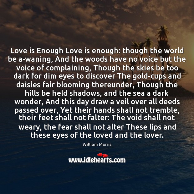 Love is Enough Love is enough: though the world be a-waning, And William Morris Picture Quote