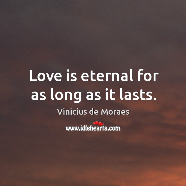 Love is eternal for as long as it lasts. Vinicius de Moraes Picture Quote
