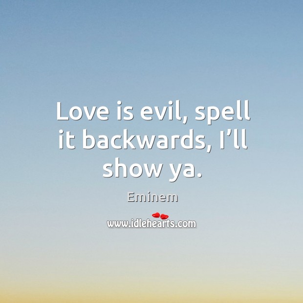 Love is evil, spell it backwards, I’ll show ya. Love Is Quotes Image