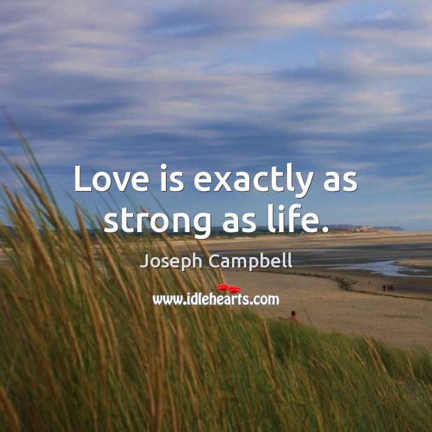 Love is exactly as strong as life. Joseph Campbell Picture Quote