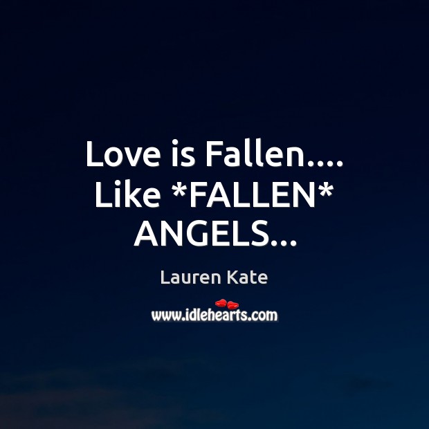 Love is Fallen…. Like *FALLEN* ANGELS… Lauren Kate Picture Quote