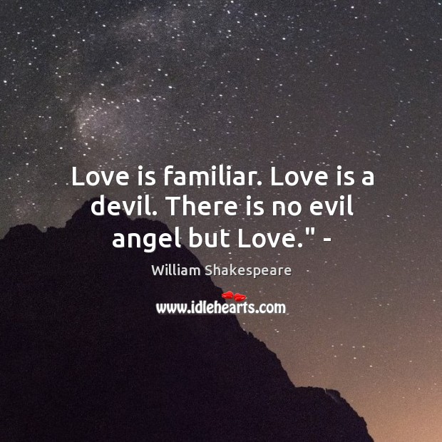 Love is familiar. Love is a devil. There is no evil angel but Love.” – Love Is Quotes Image