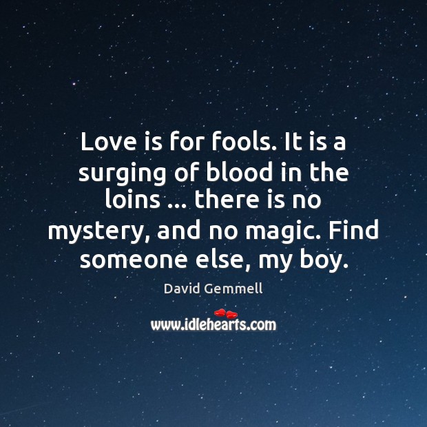 Love is for fools. It is a surging of blood in the David Gemmell Picture Quote