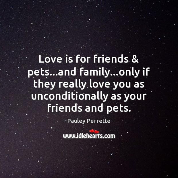 Love is for friends & pets…and family…only if they really love Pauley Perrette Picture Quote