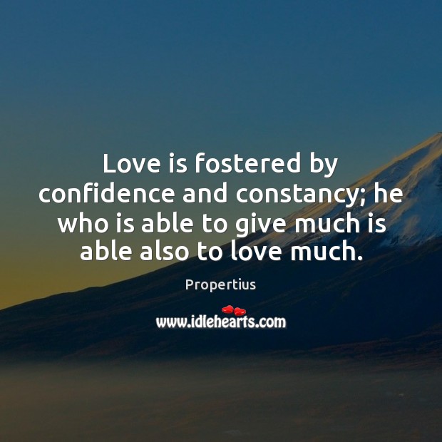 Love is fostered by confidence and constancy; he who is able to Image