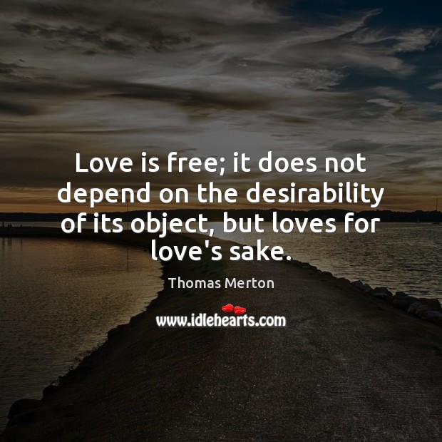 Love is free; it does not depend on the desirability of its Image